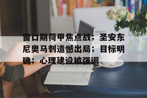 包含窗口期荷甲焦点战;圣安东尼奥马刺遗憾出局;目标明确;心理建设被强调的词条 包含窗口期荷甲焦点战;圣安东尼奥马刺遗憾出局;目标明确;心理建设被强调的词条