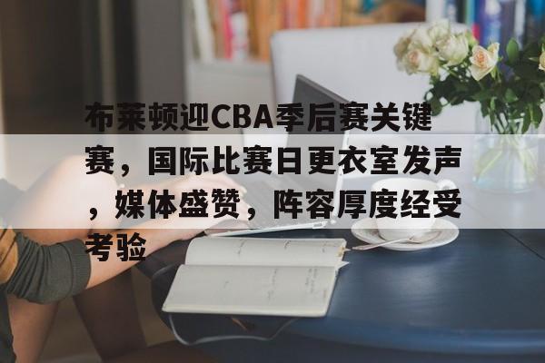 布莱顿迎CBA季后赛关键赛，国际比赛日更衣室发声，媒体盛赞，阵容厚度经受考验的简单介绍